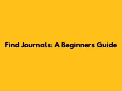 Find Journals: A Beginner's Guide