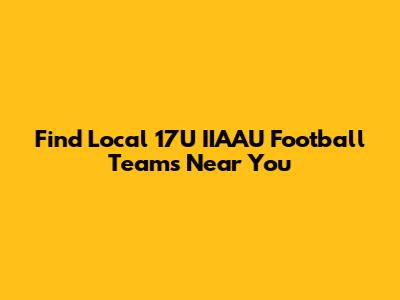 Find Local 17U IIAAU Football Teams Near You