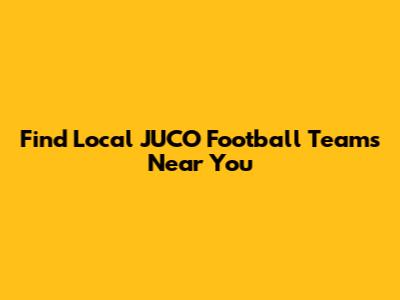 Find Local JUCO Football Teams Near You