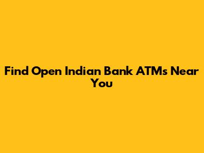 Find Open Indian Bank ATMs Near You