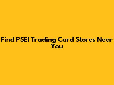 Find PSEI Trading Card Stores Near You