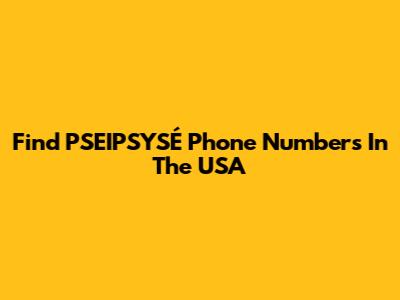 Find PSEIPSYSÉ Phone Numbers In The USA