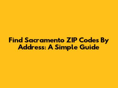 Find Sacramento ZIP Codes By Address: A Simple Guide
