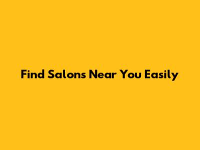 Find Salons Near You Easily