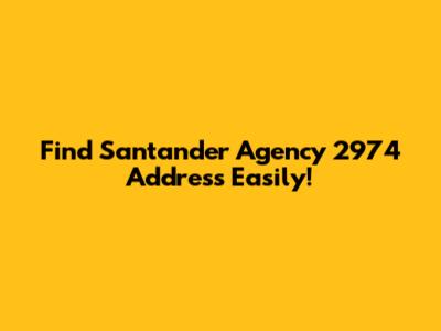 Find Santander Agency 2974 Address Easily!