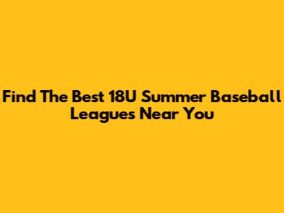 Find The Best 18U Summer Baseball Leagues Near You