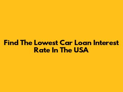 Find The Lowest Car Loan Interest Rate In The USA