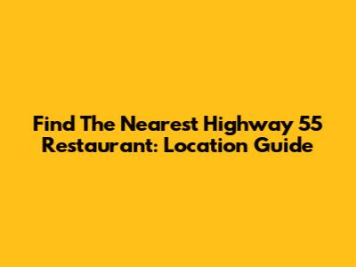 Find The Nearest Highway 55 Restaurant: Location Guide