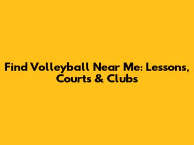 Find Volleyball Near Me: Lessons, Courts & Clubs