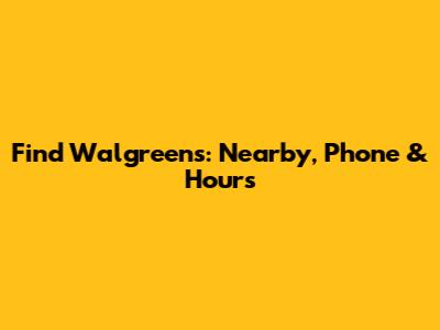 Find Walgreens: Nearby, Phone & Hours