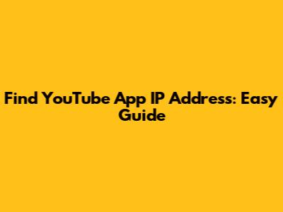 Find YouTube App IP Address: Easy Guide