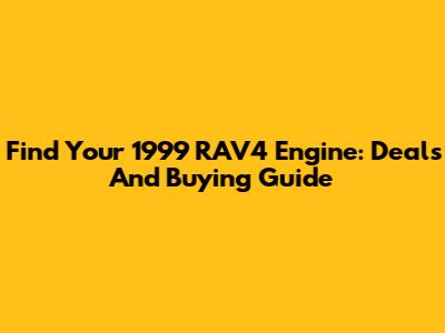 Find Your 1999 RAV4 Engine: Deals And Buying Guide