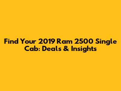 Find Your 2019 Ram 2500 Single Cab: Deals & Insights