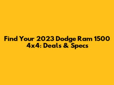 Find Your 2023 Dodge Ram 1500 4x4: Deals & Specs