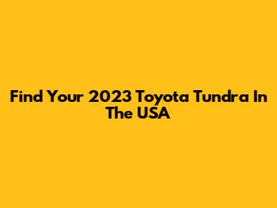 Find Your 2023 Toyota Tundra In The USA