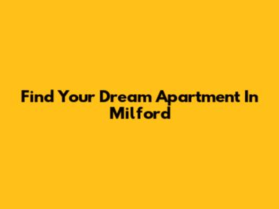 Find Your Dream Apartment In Milford