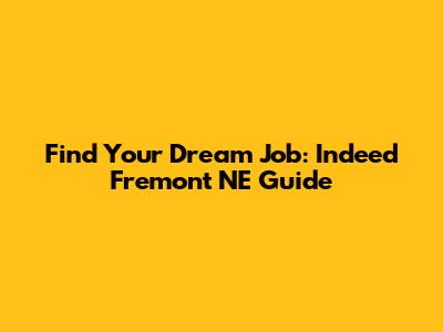 Find Your Dream Job: Indeed Fremont NE Guide