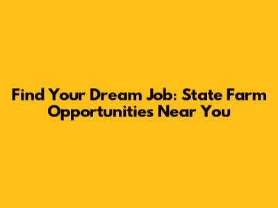 Find Your Dream Job: State Farm Opportunities Near You