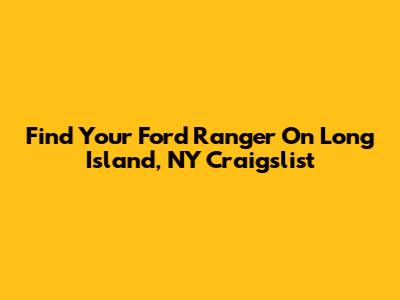 Find Your Ford Ranger On Long Island, NY Craigslist