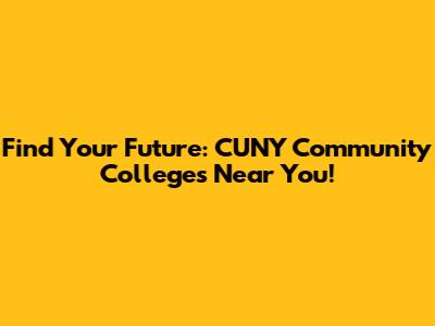 Find Your Future: CUNY Community Colleges Near You!