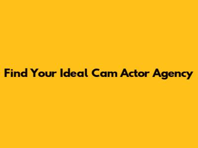 Find Your Ideal Cam Actor Agency