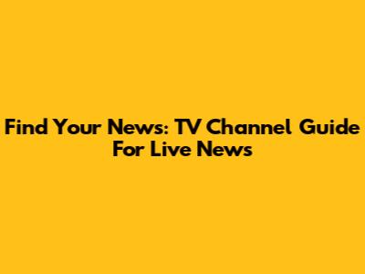 Find Your News: TV Channel Guide For Live News