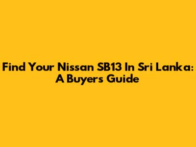 Find Your Nissan SB13 In Sri Lanka: A Buyer's Guide
