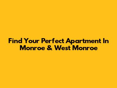 Find Your Perfect Apartment In Monroe & West Monroe