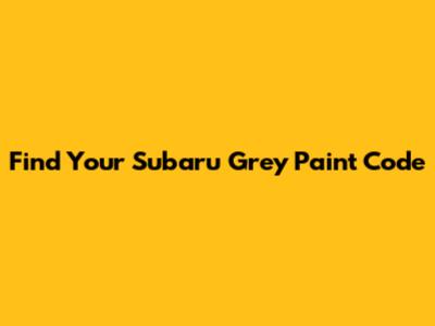 Find Your Subaru Grey Paint Code