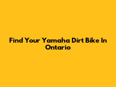 Find Your Yamaha Dirt Bike In Ontario