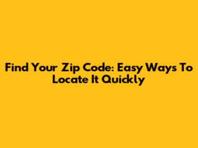 Find Your Zip Code: Easy Ways To Locate It Quickly