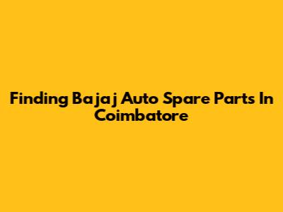 Finding Bajaj Auto Spare Parts In Coimbatore