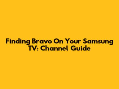 Finding Bravo On Your Samsung TV: Channel Guide