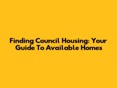 Finding Council Housing: Your Guide To Available Homes