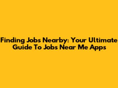 Finding Jobs Nearby: Your Ultimate Guide To 'Jobs Near Me' Apps