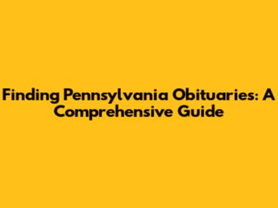 Finding Pennsylvania Obituaries: A Comprehensive Guide