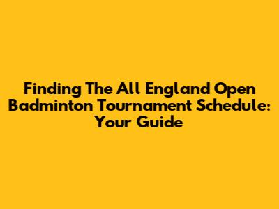 Finding The All England Open Badminton Tournament Schedule: Your Guide