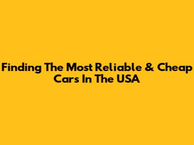 Finding The Most Reliable & Cheap Cars In The USA