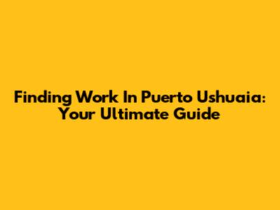 Finding Work In Puerto Ushuaia: Your Ultimate Guide