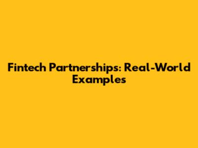 Fintech Partnerships: Real-World Examples