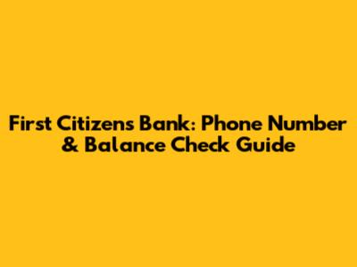 First Citizens Bank: Phone Number & Balance Check Guide