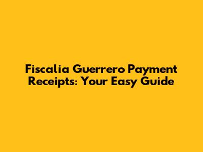 Fiscalia Guerrero Payment Receipts: Your Easy Guide