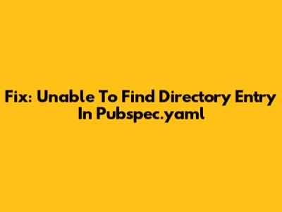 Fix: "Unable To Find Directory Entry In Pubspec.yaml"