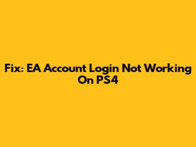 Fix: EA Account Login Not Working On PS4