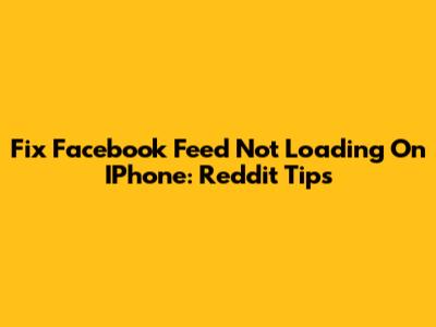 Fix Facebook Feed Not Loading On IPhone: Reddit Tips