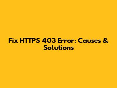 Fix HTTPS 403 Error: Causes & Solutions