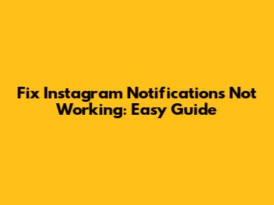 Fix Instagram Notifications Not Working: Easy Guide