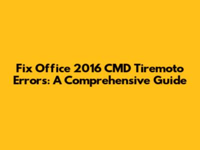 Fix Office 2016 CMD Tiremoto Errors: A Comprehensive Guide