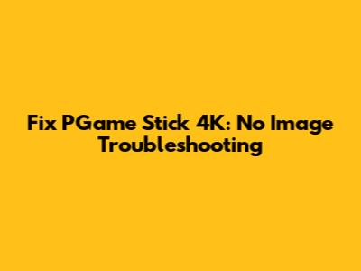 Fix PGame Stick 4K: No Image Troubleshooting