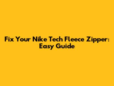 Fix Your Nike Tech Fleece Zipper: Easy Guide